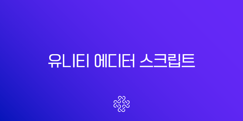 유니티 에디터 확장 스크립트 작성 완벽 가이드 (Unity Editor Scripting) 1