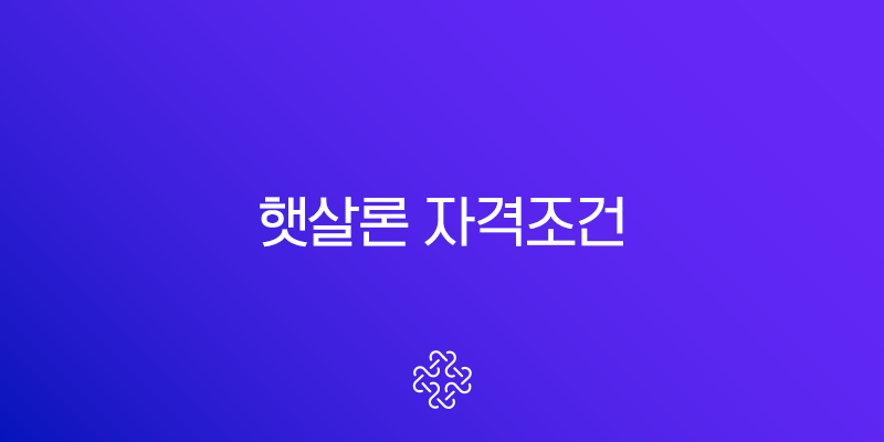 햇살론 자격조건 총정리 – 근로자, 햇살론뱅크 완벽 비교 및 신청방법