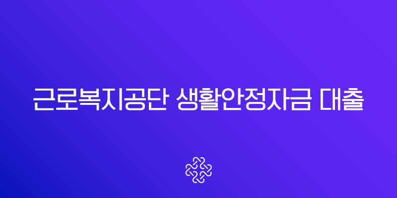 근로복지공단 생활안정자금 대출 완벽 가이드 2025년 최신 조건 및 신청 방법 총정리 2 근로복지공단 생활안정자금 대출 완벽 가이드 2025년 최신 조건 및 신청 방법 총정리 1