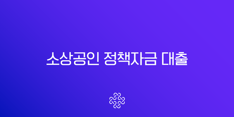 2025년 소상공인 정책자금 대출 조건, 한도, 금리 완벽 가이드 (대환대출, 희망대출) 1