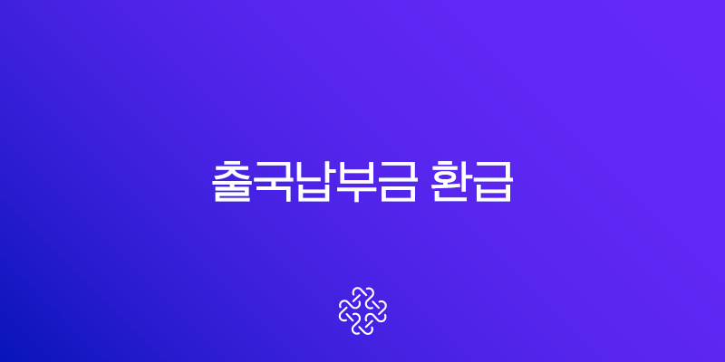 출국납부금 환급 서비스 신청 방법, 실제 후기부터 기간까지 총정리