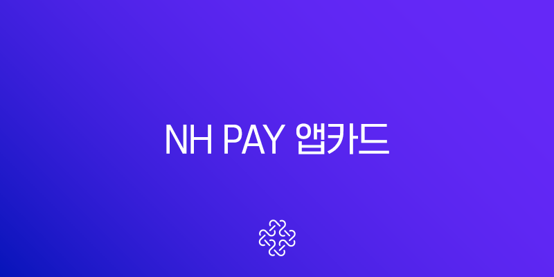 NH pay 앱카드 설치 및 가입 방법 완벽 정리 (NH농협카드)