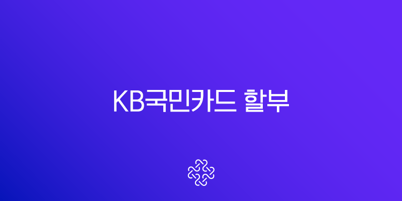 KB국민카드 할부 개월수 변경 방법 완벽 가이드 (앱, 고객센터, 수수료 총정리)