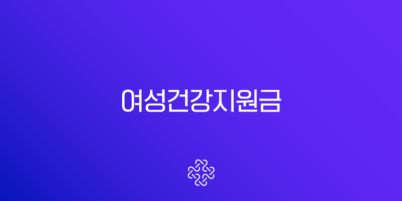 2025년 여성건강지원금 신청 방법 및 대상 혜택 완벽 정리