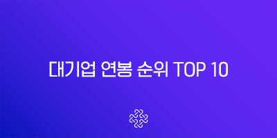 2025년 대기업 연봉 순위 TOP 10, 현실적인 신입 초봉과 숨은 강자들